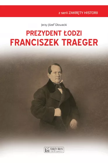 Prezydent �odzi Franciszek Traeger - Jerzy  G�owacki