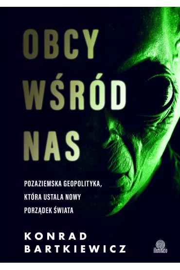 eBook Obcy w�r�d nas. Pozaziemska geopolityka, kt�ra ustala nowy porz�dek �wiata mobi epub - Konrad Bartkiewicz