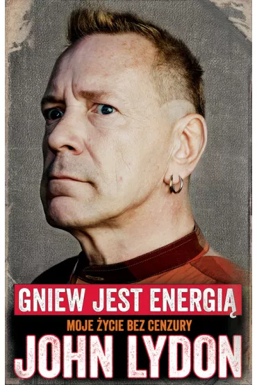 Gniew jest energi�. Moje �ycie bez cenzury - John Lydon