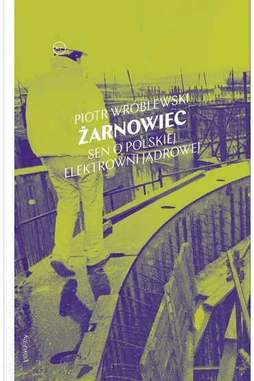 �arnowiec. Sen o polskiej elektrowni j�drowej - Piotr Wr�blewski
