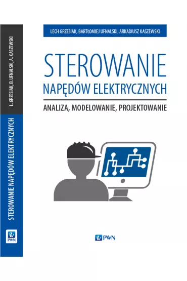 Sterowanie nap�d�w elektrycznych. Analiza, modelowanie, projektowanie - Arkadiusz Kaszewski, Bart�omiej Ufnalski, Lech Grzesiak