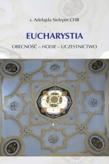 Eucharystia. Obecno�� - hodie - uczestnictwo - Adelajda Sielepin