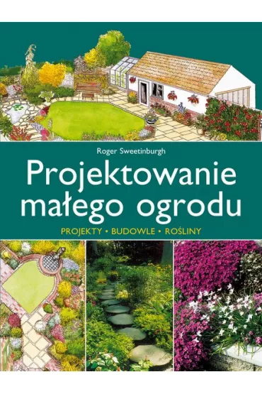 Projektowanie ma�ego ogrodu - Roger Sweetinburgh