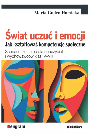 �wiat uczu� i emocji. Jak kszta�towa� kompetencje spo�eczne. Scenariusze zaj�� dla nauczycieli i wychowawc�w klas IV&ndash;VIII - Maria Gudro-Homicka