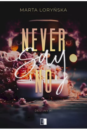 Never Say No. Trylogia Destiny. Tom 1 - Marta Lory�ska