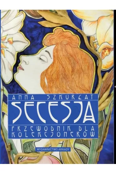 Secesja. Przewodnik dla kolekcjoner�w - Anna Szkur�at