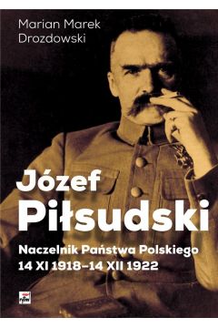 Jzef Pisudski naczelnik pastwa polskiego 14 xi 1918-14 xii 1922