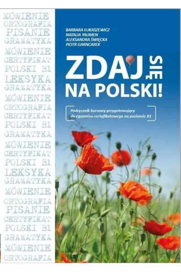 ZDAJ SI� NA POLSKI! Podr�cznik kursowy przygotowuj�cy do egzaminu certyfikatowego na poziomie B1 - Piotr Garncarek, Barbara  �ukaszewicz, Aleksandra �wi�cka, Natalia Yaumen