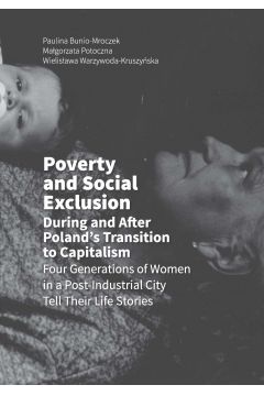 eBook Poverty and Social Exclusion During and After Poland's Transition to Capitalism Four Generations of Women in a Post-Industrial City Tell Their Life Stories pdf