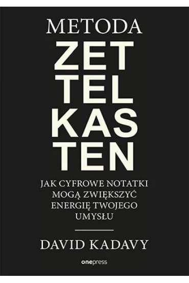 Metoda Zettelkasten. Jak cyfrowe notatki mog� zwi�kszy� energi� Twojego umys�u - David Kadavy