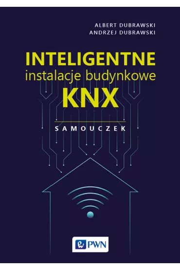 Inteligentne instalacje budynkowe KNX. Samouczek - Albert  Dubrawski, Andrzej  Dubrawski