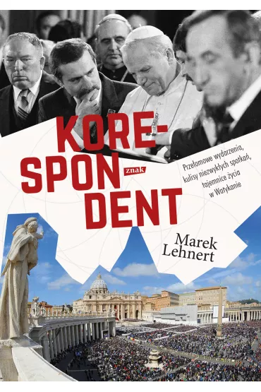 Korespondent. Prze�omowe wydarzenia, kulisy niezwyk�ych spotka�, tajemnice �ycia w Watykanie. - Marek  Lehnert