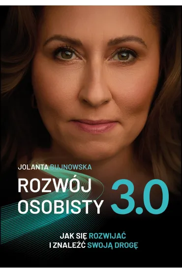 Rozw�j osobisty 3.0. Jak si� rozwija� i znale�� swoj� drog� - Jolanta  Bujnowska