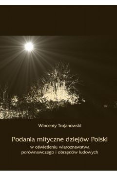 eBook Podania mityczne dziejw Polski w owietleniu wiaroznawstwa porwnawczego i obrzdw ludowych pdf