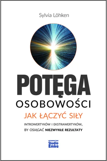Pot�ga osobowo�ci jak ��czy� si�y introwertyk�w i ekstrawertyk�w by osi�ga� niezwyk�e rezultaty - Sylvia  Lohken