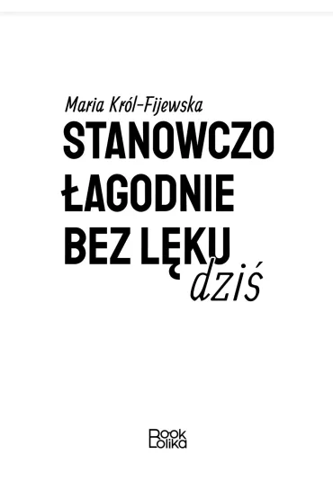 Stanowczo, �agodnie, bez l�ku dzi� - Maria Kr�l-Fijewska