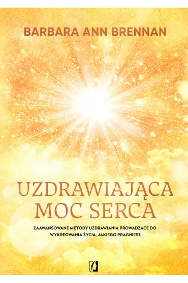 eBook Uzdrawiaj�ca moc serca. Moja osobista podr� i zaawansowane metody uzdrawiania, prowadz�ce do wykreowania �ycia, jakiego pragniesz mobi epub - Barbara Ann Brennan