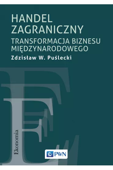 Handel zagraniczny. Transformacja biznesu mi�dzynarodowego - Zdzislaw W Puslecki
