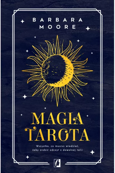 Magia tarota. Wszystko, co musisz wiedzie�, aby zrobi� odczyt z dowolnej talii - Barbara Moore