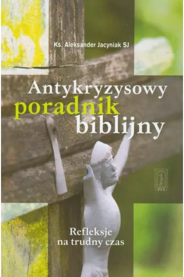 Antykryzysowy poradnik biblijny. Refleksje na trudny czas - Aleksander Jacyniak, ks. Aleksander Jacyniak SJ