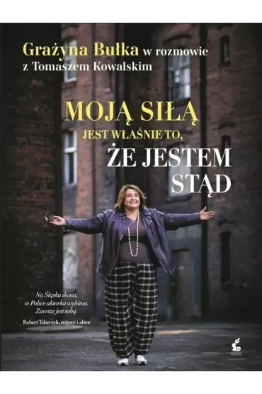 Moj� si�� jest w�a�nie to, �e jestem st�d. Gra�yna Bu�ka w rozmowie z Tomaszem Kowalskim - Tomasz Kowalski, Gra�yna  Bu�ka