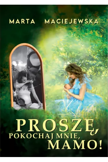 Prosz, pokochaj mnie, mamo! - Marta Maciejewska