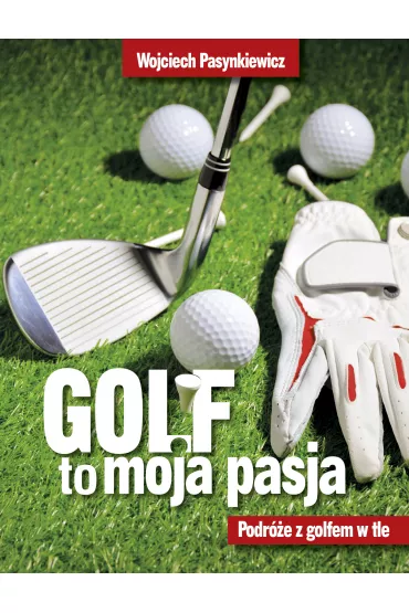 eBook Golf moja pasja. Podr�e z golfem w tle mobi epub - Wojciech Pasynkiewicz
