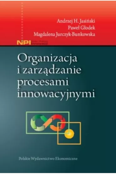 Organizacja i zarz�dzanie procesami innowacyjnymi - Magdalena Jurczyk-Bunkowska, Pawe� G�odek, Andrzej H Jasi�ski
