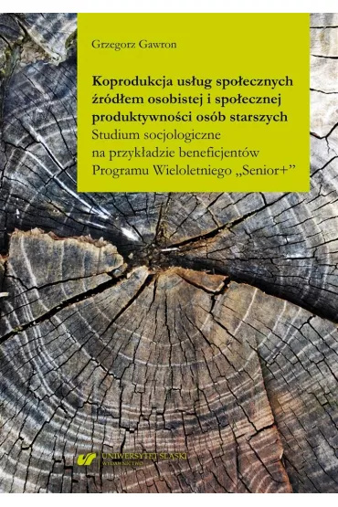 Koprodukcja us�ug spo�ecznych �r�d�em osobistej i spo�ecznej produktywno�ci os�b starszych. Studium psychologiczne na przyk�adzie beneficjent�w Programu Wieloletniego "Senior+" - Grzegorz Gawron