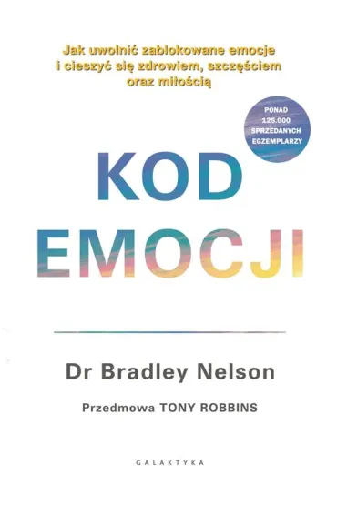 Kod emocji. Jak uwolni� zablokowane emocje i cieszy� si� zdrowiem, szcz�ciem oraz mi�o�ci� - Bradley Nelson