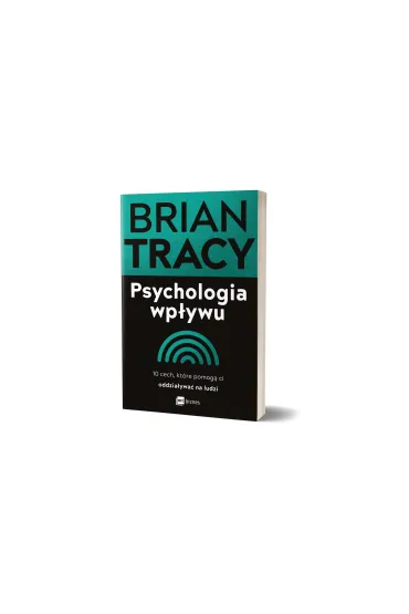 Psychologia wp�ywu. 10 cech, kt�re pomog� ci oddzia�ywa� na ludzi - Brian Tracy