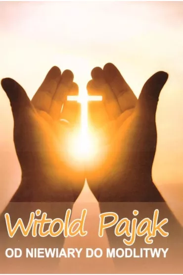 Od niewiary do modlitwy - Witold  Paj�k