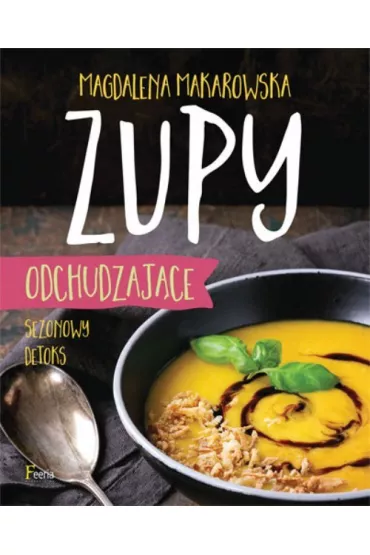 Zupy odchudzaj�ce. Sezonowy detoks * * - Magdalena Makarowska