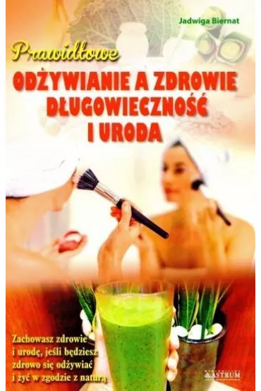 Prawid�owe od�ywianie a zdrowie, d�ugowieczno�� i uroda - Biernat Jadwiga