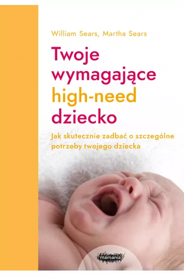 Twoje wymagaj�ce high-need dziecko. Jak skutecznie zadba� o szczeg�lne potrzeby twojego dziecka - Martha Sears, William Sears