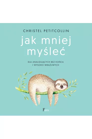 Audiobook Jak mniej my�le�. Dla analizuj�cych bez ko�ca i wysoko wra�liwych mp3 - Christel Petitcollin