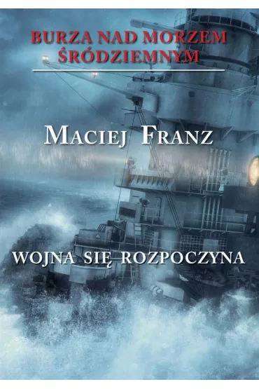 Wojna si� rozpoczyna. Burza nad Morzem �r�dziemnym. Tom 1 - Maciej Franz