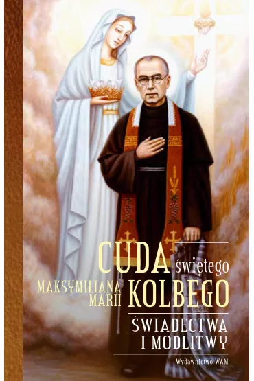 Cuda �wi�tego Maksymiliana Marii Kolbego - Katarzyna Pytlarz