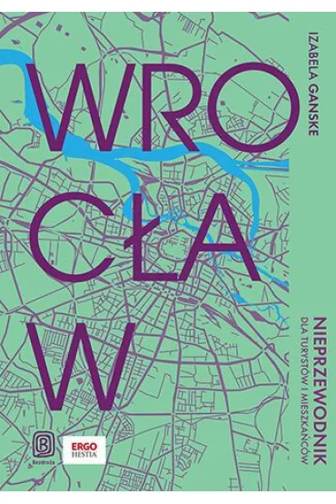 Wroc�aw. Nieprzewodnik dla turyst�w i mieszka�c�w - Izabela  Ganske