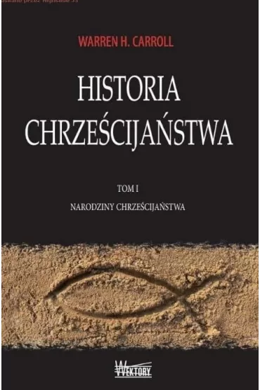 Narodziny chrze�cija�stwa. Historia Chrze�cija�stwa. Tom 1 - Warren H. Carroll