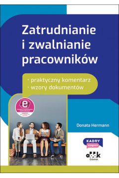 Zatrudnianie i zwalnianie pracowników - praktyczny komentarz - wzory dokumentów (z suplementem elektronicznym)