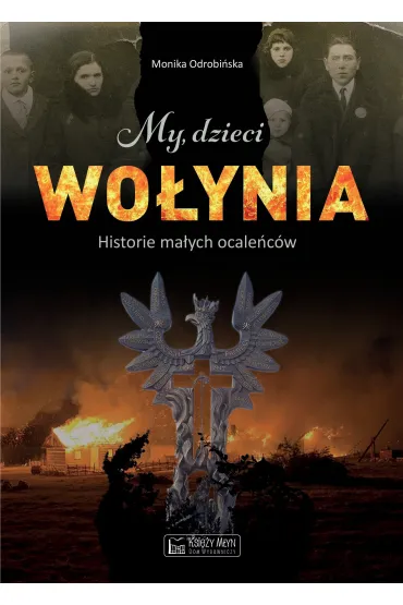 My, dzieci Wo�ynia. historie ma�ych ocale�c�w - Monika  Odrobi�ska