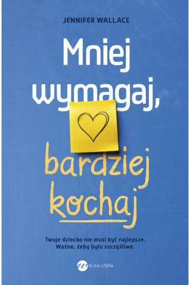 Mniej wymagaj, bardziej kochaj - Jennifer Wallace