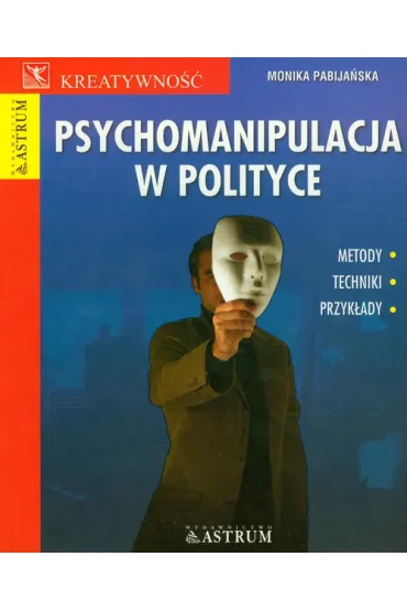 Psychomanipulacja w polityce - Monika Pabija�ska