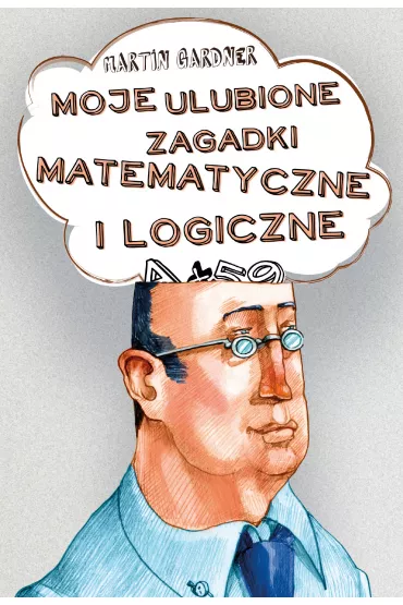 Moje ulubione zagadki matematyczne i logiczne - Martin Gardner