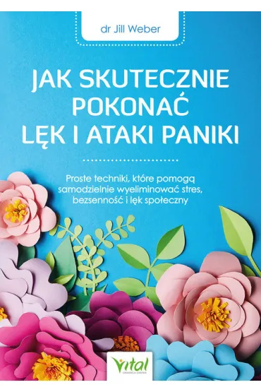 Jak skutecznie pokona� l�k i ataki paniki. Proste techniki, kt�re pomog� samodzielnie wyeliminowa� stres, bezsenno�� i l�k spo�eczny wyd. 2023 - Jill  Weber