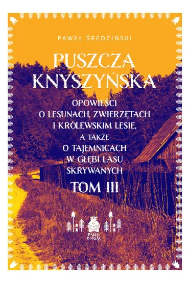 Puszcza Knyszy�ska. Opowie�ci o lesunach, zwierz�tach i kr�lewskim lesie, a tak�e o tajemnicach w g��bi lasu skrywanych. Tom 3 - Pawe� �redzi�ski