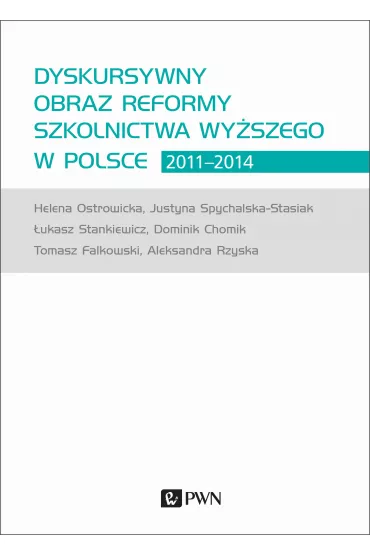 Dyskursywny obraz reformy szkolnictwa wy�szego w Polsce 2011-2014 - Helena Ostrowicka, Tomasz Falkowski, �ukasz Stankiewicz, Aleksandra  Rzyska, Dominik  Chomik, Justyna  Spychalska-Stasiak