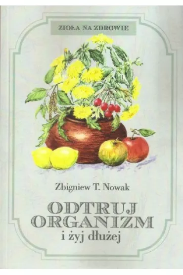 Odtruj organizm i �yj d�u�ej - Zbigniew T. Nowak