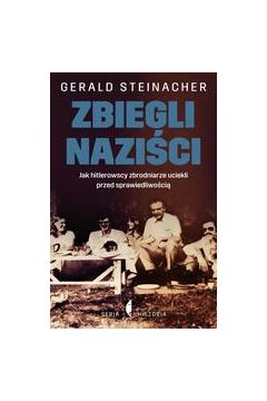 Zbiegli nazici Jak hitlerowscy zbrodniarze uciekli przed sprawiedliwoci Gerald Steinacher